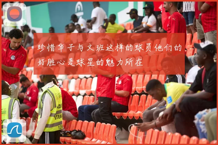 珍惜华子与文班这样的球员他们的好胜心是球星的魅力所在